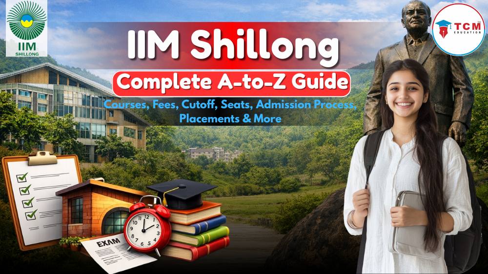IIM Shillong: Complete A-to-Z Guide – Courses, Fees, Cutoff, Seats, Admission Process, Placements & More
