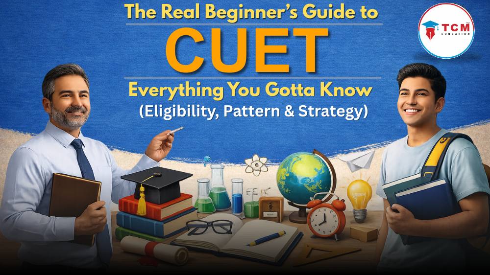 The Real Beginner’s Guide to CUET: Everything You Gotta Know (Eligibility, Pattern & Strategy)